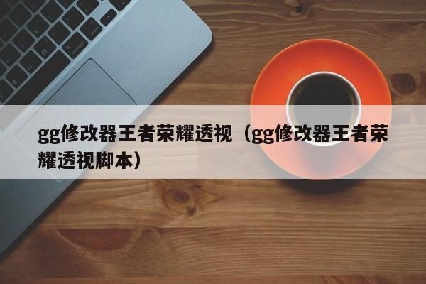 王者荣耀怎么用GG修改器修改3D视角和上帝视角